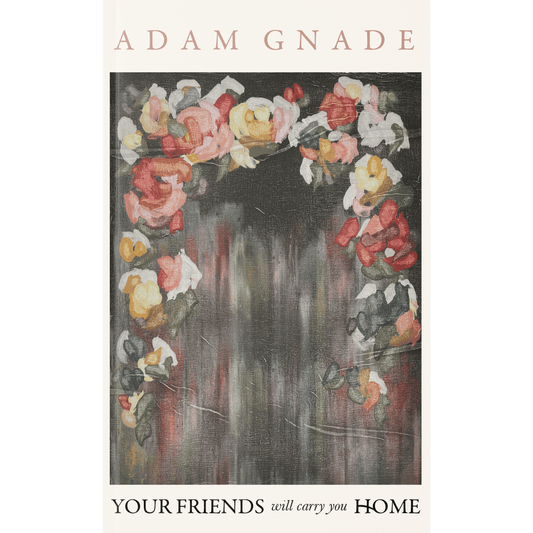Adam Gnade “Your Friends Will Carry You Home” Book